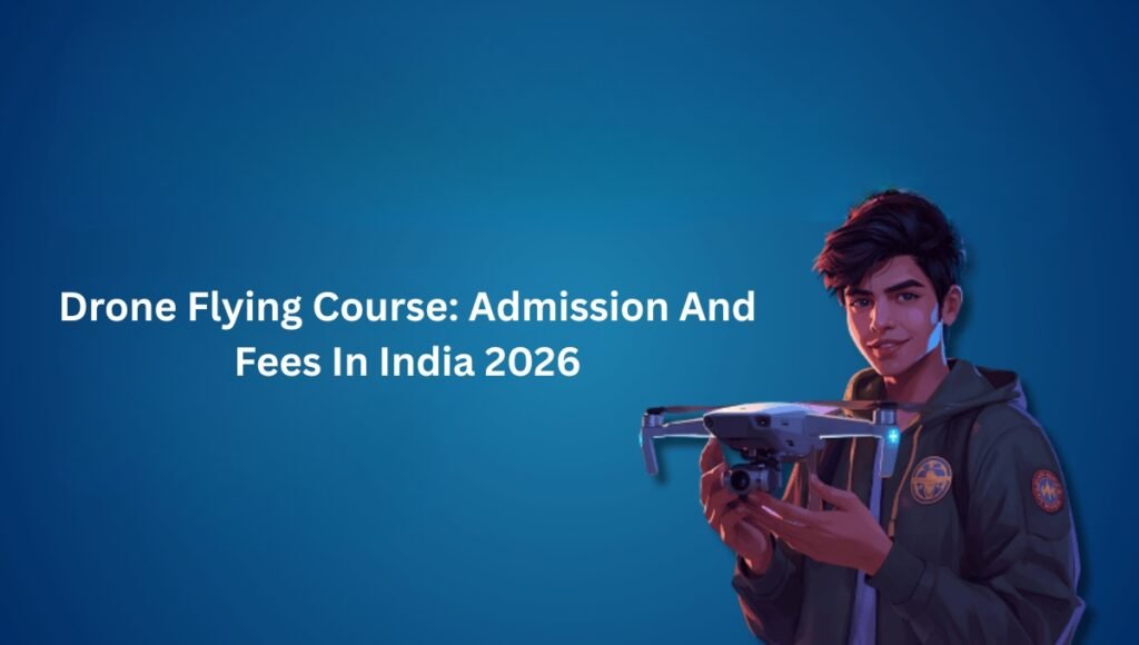 Drone Flying Course: Admission And Fees In India 2026